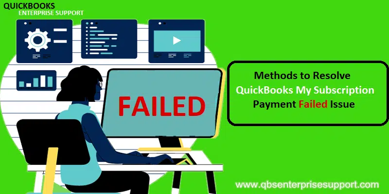 How to Fix “My Subscription Payment Failed” error in QuickBooks Desktop?